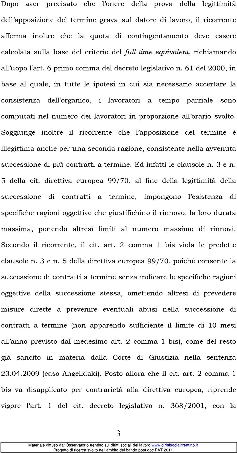 61 del 2000, in base al quale, in tutte le ipotesi in cui sia necessario accertare la consistenza dell organico, i lavoratori a tempo parziale sono computati nel numero dei lavoratori in proporzione