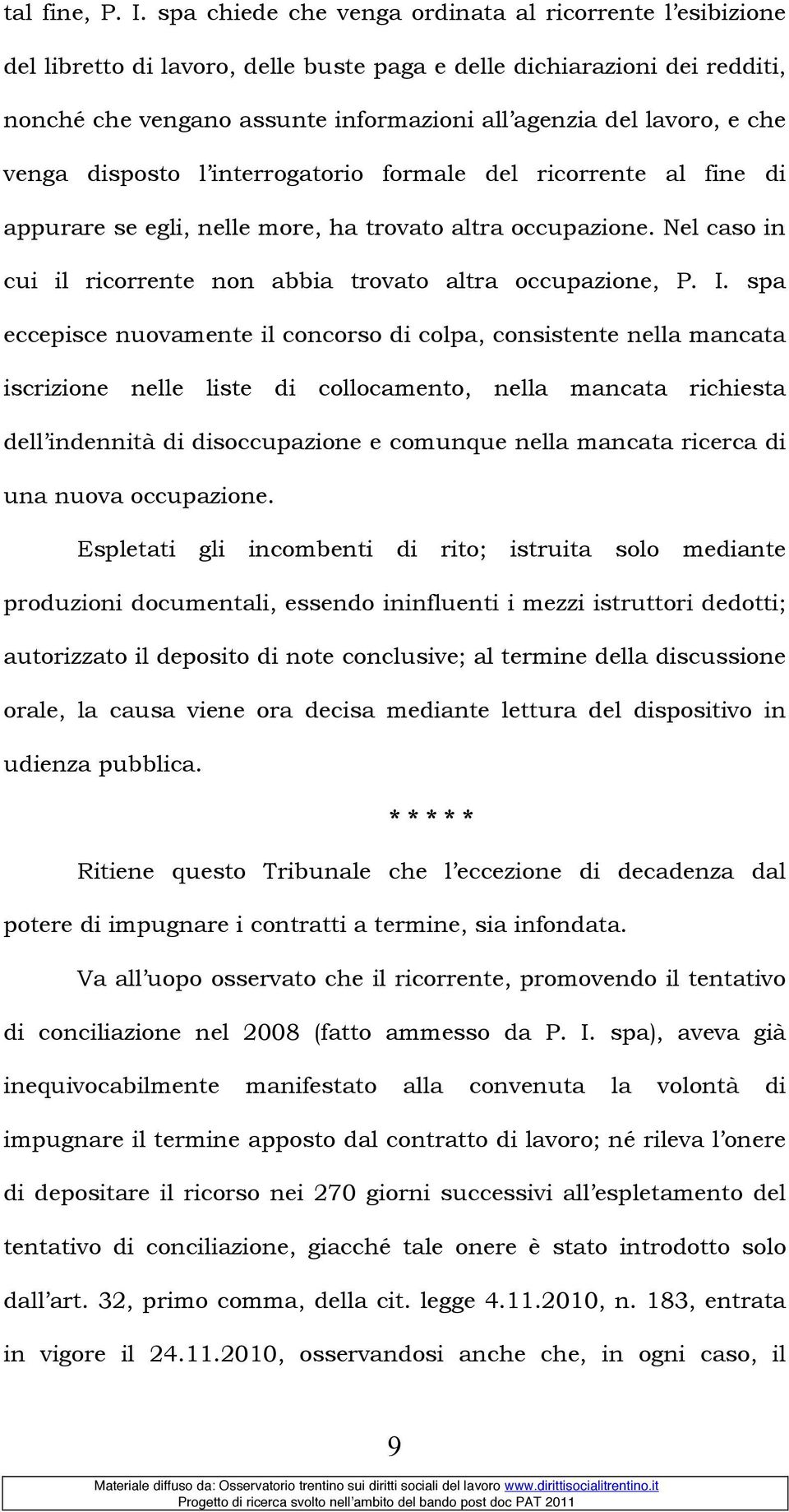 che venga disposto l interrogatorio formale del ricorrente al fine di appurare se egli, nelle more, ha trovato altra occupazione. Nel caso in cui il ricorrente non abbia trovato altra occupazione, P.