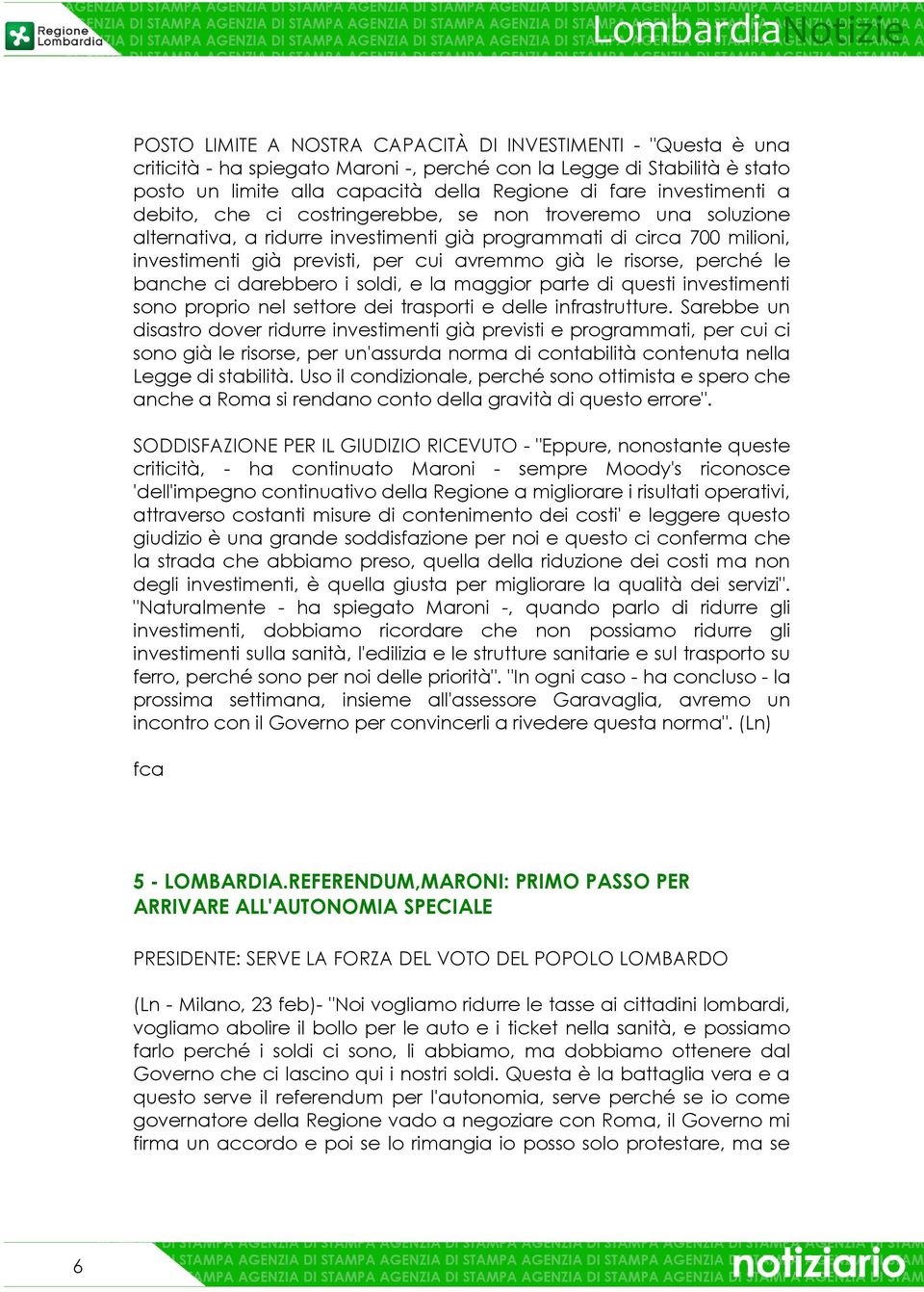 le risorse, perché le banche ci darebbero i soldi, e la maggior parte di questi investimenti sono proprio nel settore dei trasporti e delle infrastrutture.