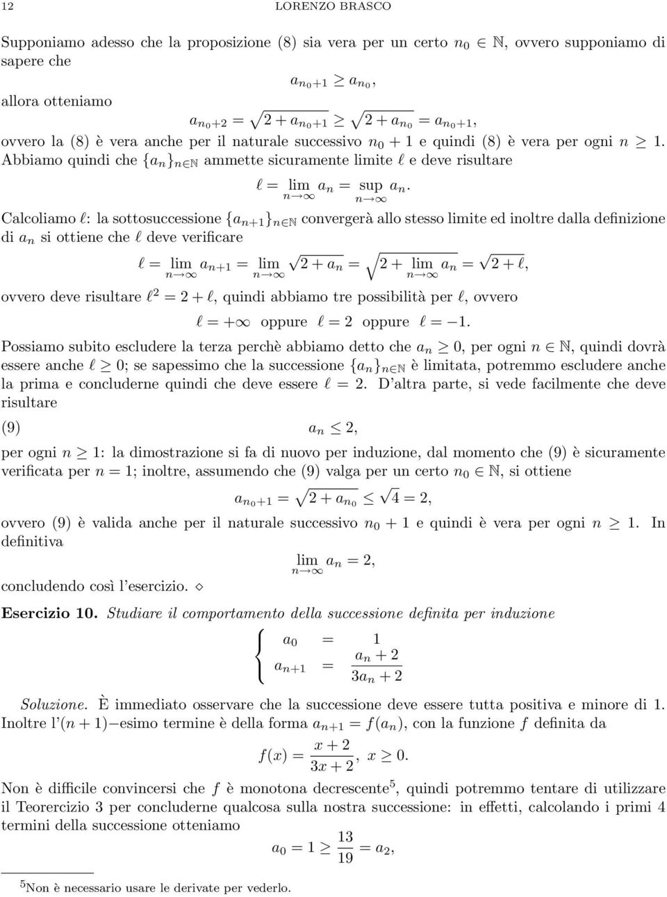 Calcoliamo l: la sottosuccessioe {a + } N covergerà allo stesso ite ed ioltre dalla defiizioe di a si ottiee che l deve verificare l = a + = 2 + a = 2 + a = 2 + l, ovvero deve risultare l 2 = 2 + l,