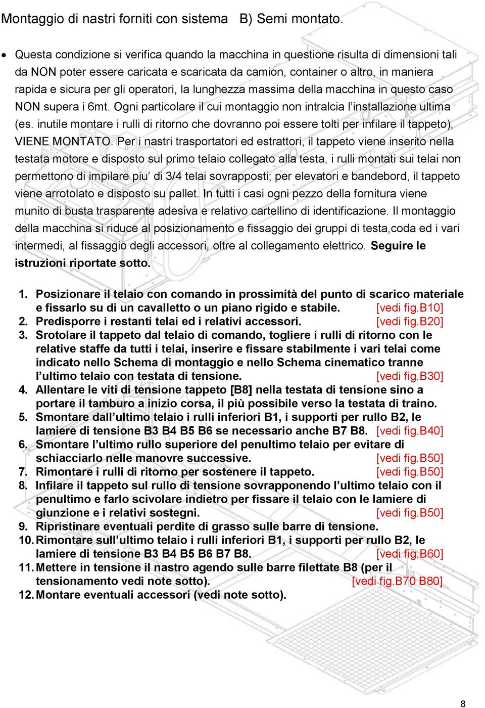 operatori, la lunghezza massima della macchina in questo caso NON supera i 6mt. Ogni particolare il cui montaggio non intralcia l installazione ultima (es.