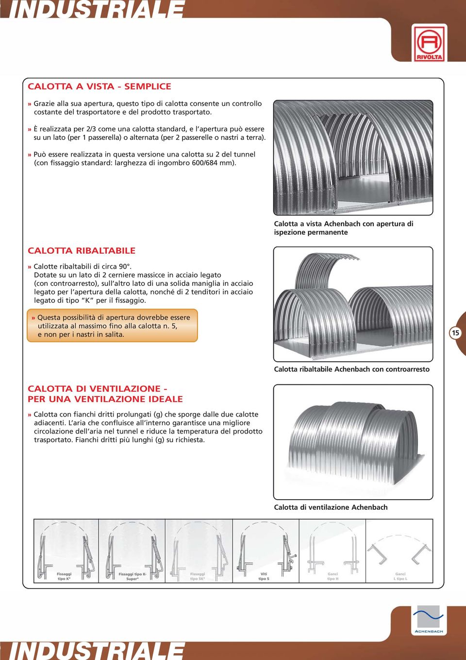 » Può essere realizzata in questa versione una calotta su 2 del tunnel (con fissaggio standard: larghezza di ingombro 600/684 mm).