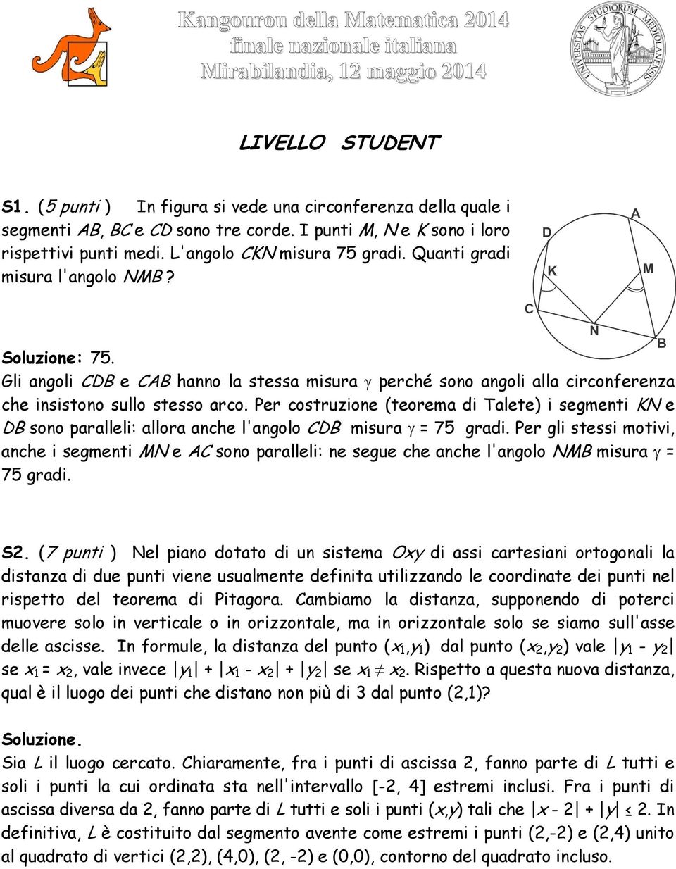 Quanti gradi misura l'angolo NMB? K,M N CD BC A Soluzione: 75. Gli angoli CDB e CAB hanno la stessa misura γ perché sono angoli alla circonferenza che insistono sullo stesso arco.