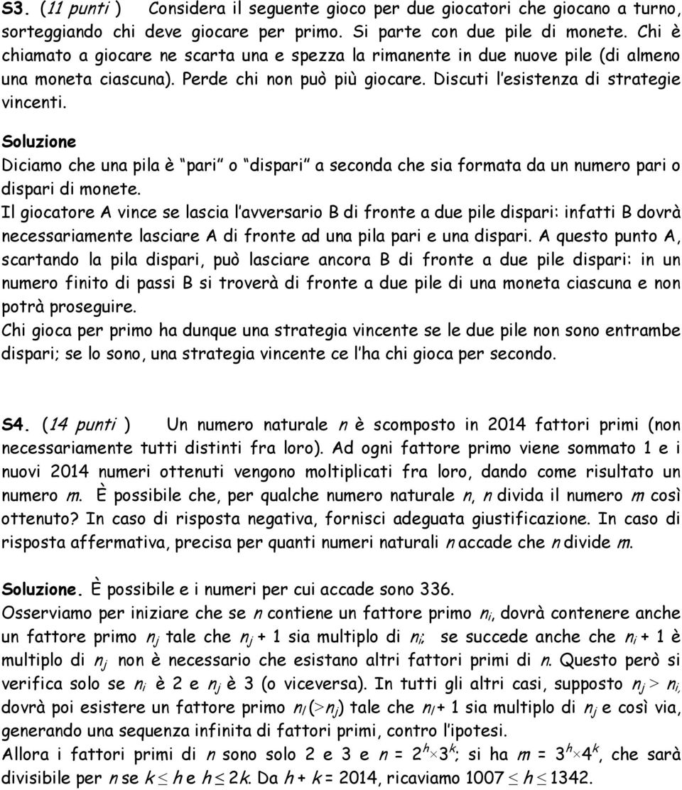 Soluzione Diciamo che una pila è pari o dispari a seconda che sia formata da un numero pari o dispari di monete.