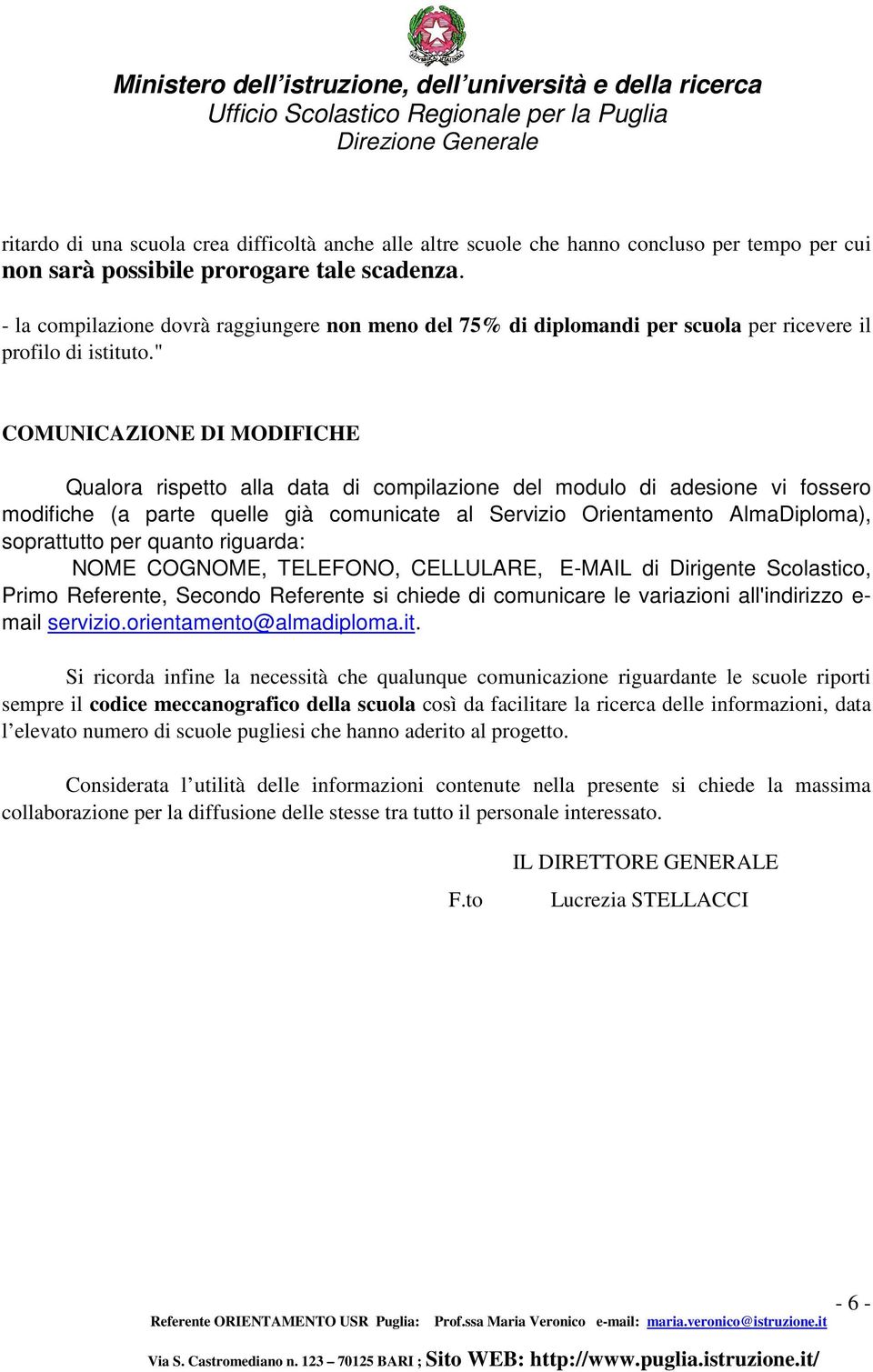 " COMUNICAZIONE DI MODIFICHE Qualora rispetto alla data di compilazione del modulo di adesione vi fossero modifiche (a parte quelle già comunicate al Servizio Orientamento AlmaDiploma), soprattutto