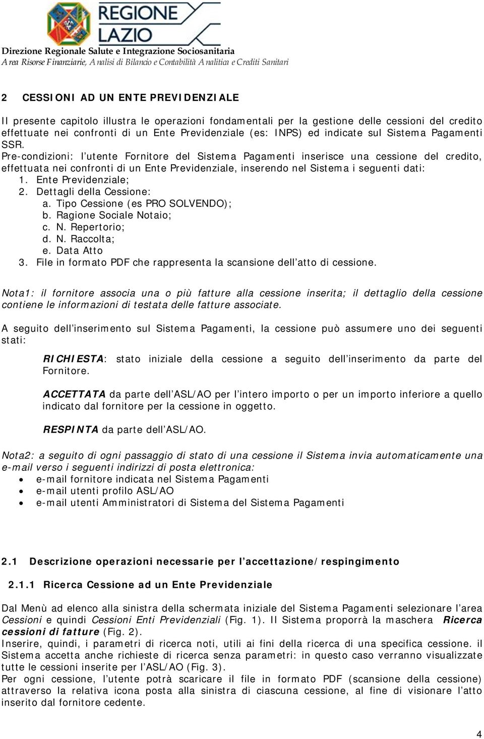 Pre-condizioni: l utente Fornitore del Sistema Pagamenti inserisce una cessione del credito, effettuata nei confronti di un Ente Previdenziale, inserendo nel Sistema i seguenti dati: 1.