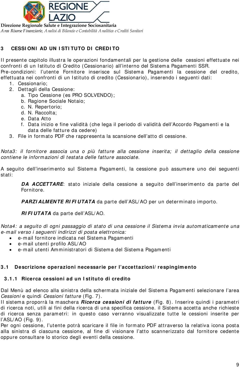 Pre-condizioni: l utente Fornitore inserisce sul Sistema Pagamenti la cessione del credito, effettuata nei confronti di un Istituto di credito (Cessionario), inserendo i seguenti dati: 1.