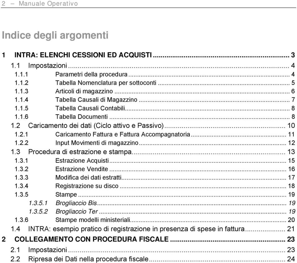 .. 11 1.2.2 Input Movimenti di magazzino... 12 1.3 Procedura di estrazione e stampa... 13 1.3.1 Estrazione Acquisti... 15 1.3.2 Estrazione Vendite... 16 1.3.3 Modifica dei dati estratti... 17 1.3.4 Registrazione su disco.