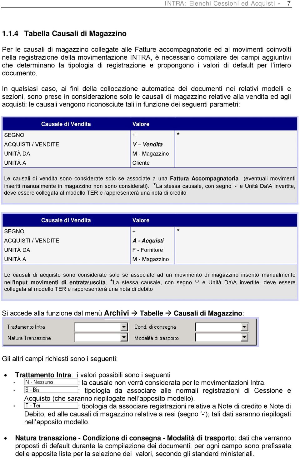 dei campi aggiuntivi che determinano la tipologia di registrazione e propongono i valori di default per l intero documento.