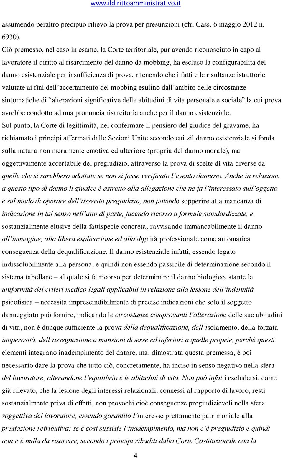 esistenziale per insufficienza di prova, ritenendo che i fatti e le risultanze istruttorie valutate ai fini dell accertamento del mobbing esulino dall ambito delle circostanze sintomatiche di