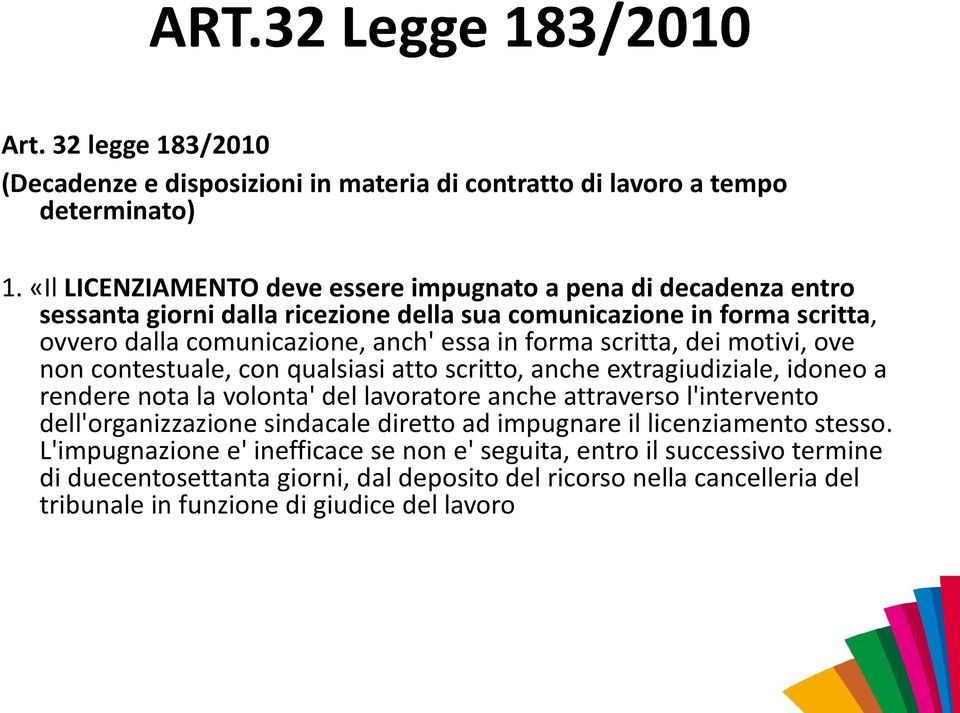 scritta, dei motivi, ove non contestuale, con qualsiasi atto scritto, anche extragiudiziale, idoneo a rendere nota la volonta' del lavoratore anche attraverso l'intervento