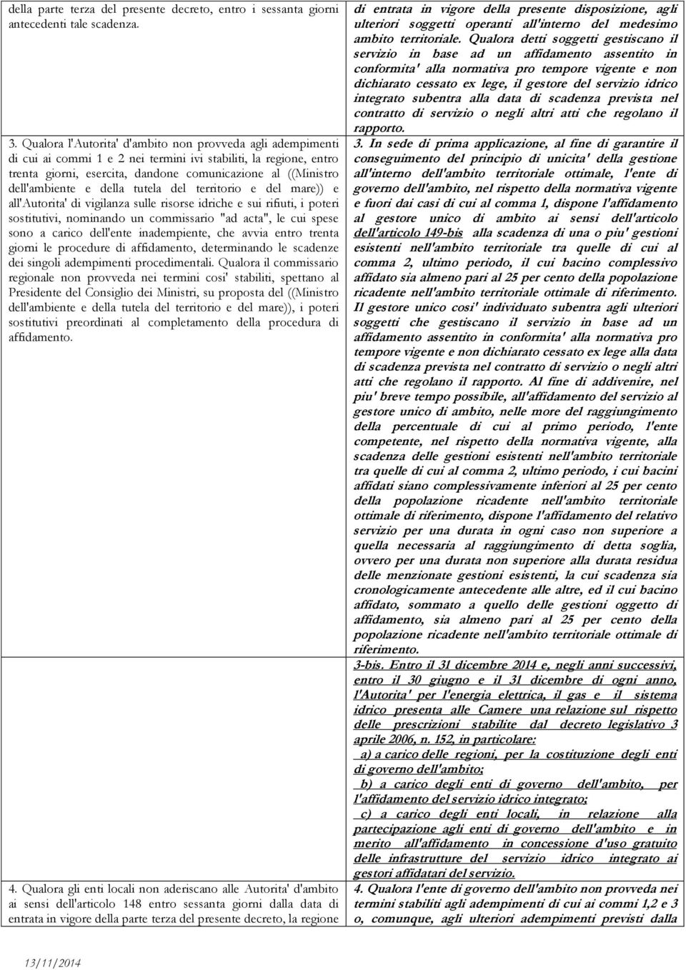 dell'ambiente e della tutela del territorio e del mare)) e all'autorita' di vigilanza sulle risorse idriche e sui rifiuti, i poteri sostitutivi, nominando un commissario "ad acta", le cui spese sono