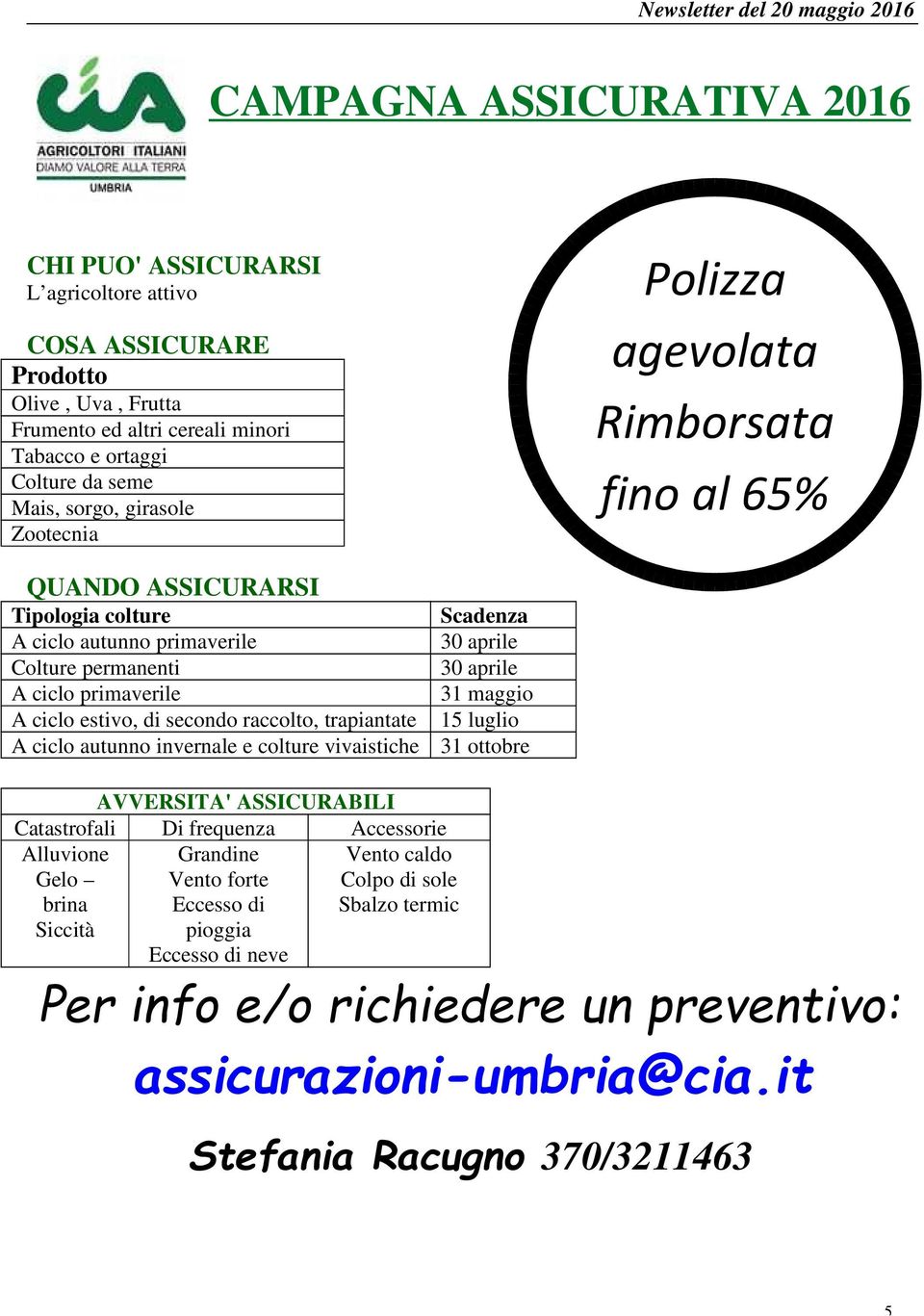 raccolto, trapiantate A ciclo autunno invernale e colture vivaistiche Scadenza 30 aprile 30 aprile 31 maggio 15 luglio 31 ottobre AVVERSITA' ASSICURABILI Catastrofali Di frequenza Accessorie