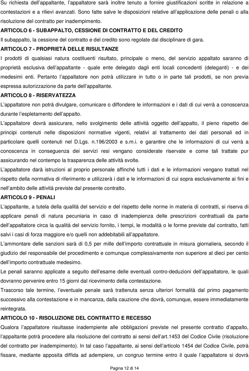 ARTICOLO 6 - SUBAPPALTO, CESSIONE DI CONTRATTO E DEL CREDITO Il subappalto, la cessione del contratto e del credito sono regolate dal disciplinare di gara.