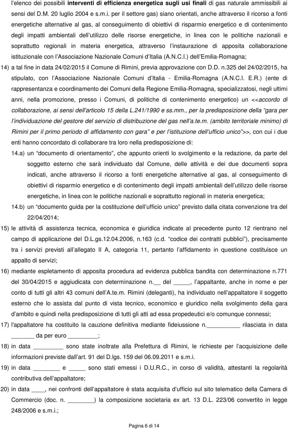 ili interventi di efficienza energetica sugli usi finali di gas naturale ammissibili ai sensi del D.M. 20 luglio 2004 e s.m.i. per il settore gas) siano orientati, anche attraverso il ricorso a fonti