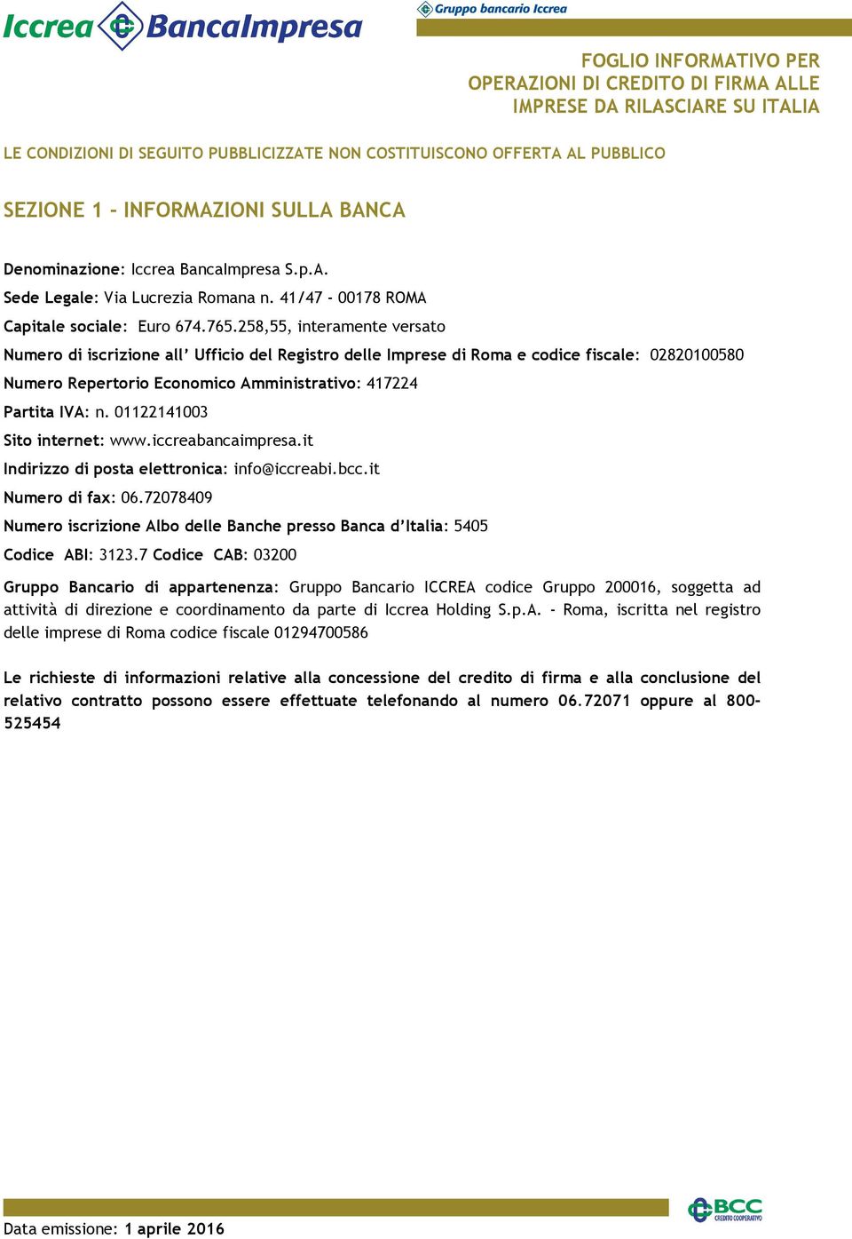 258,55, interamente versato Numero di iscrizione all Ufficio del Registro delle Imprese di Roma e codice fiscale: 02820100580 Numero Repertorio Economico Amministrativo: 417224 Partita IVA: n.