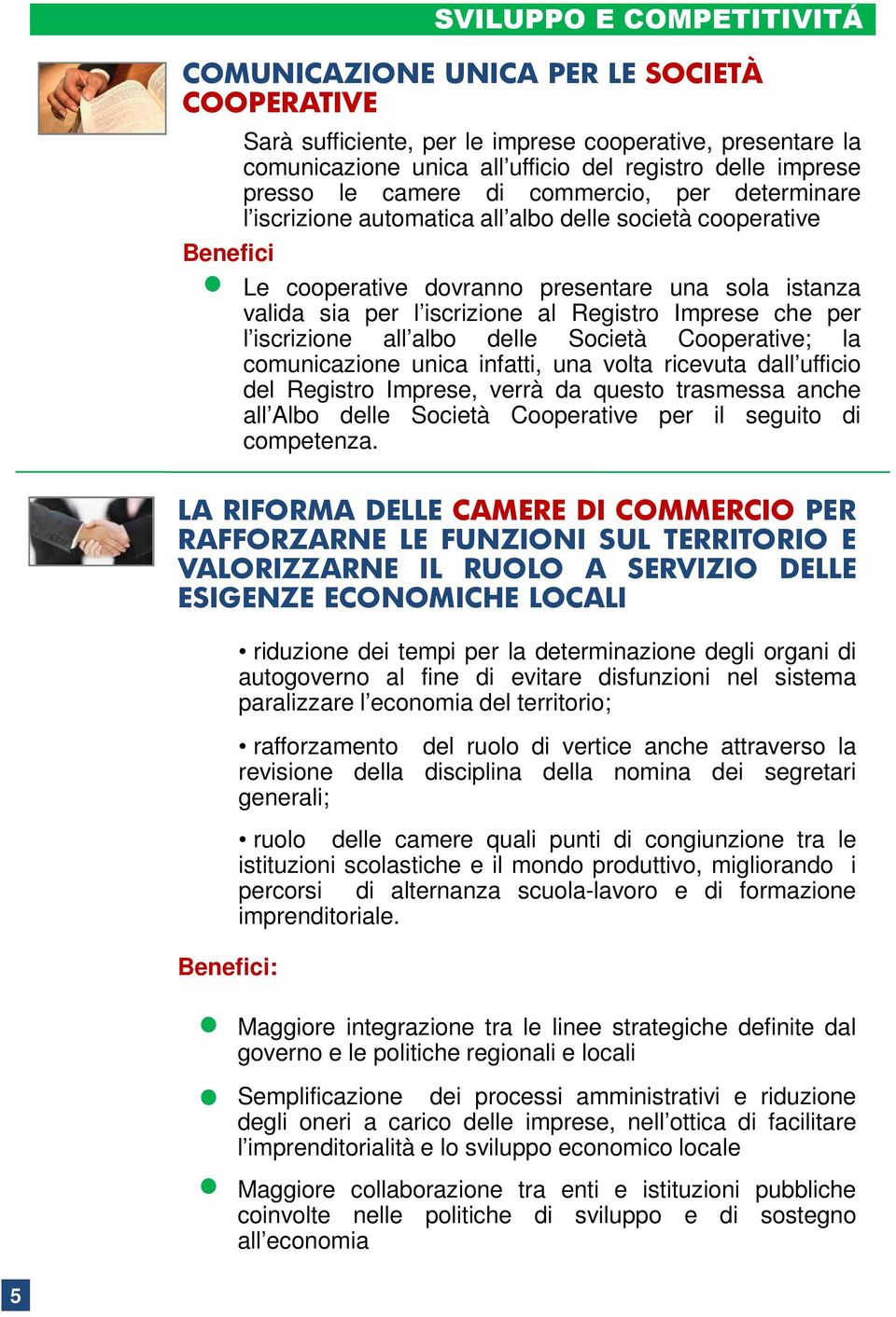 Imprese che per l iscrizione all albo delle Società Cooperative; la comunicazione unica infatti, una volta ricevuta dall ufficio del Registro Imprese, verrà da questo trasmessa anche all Albo delle