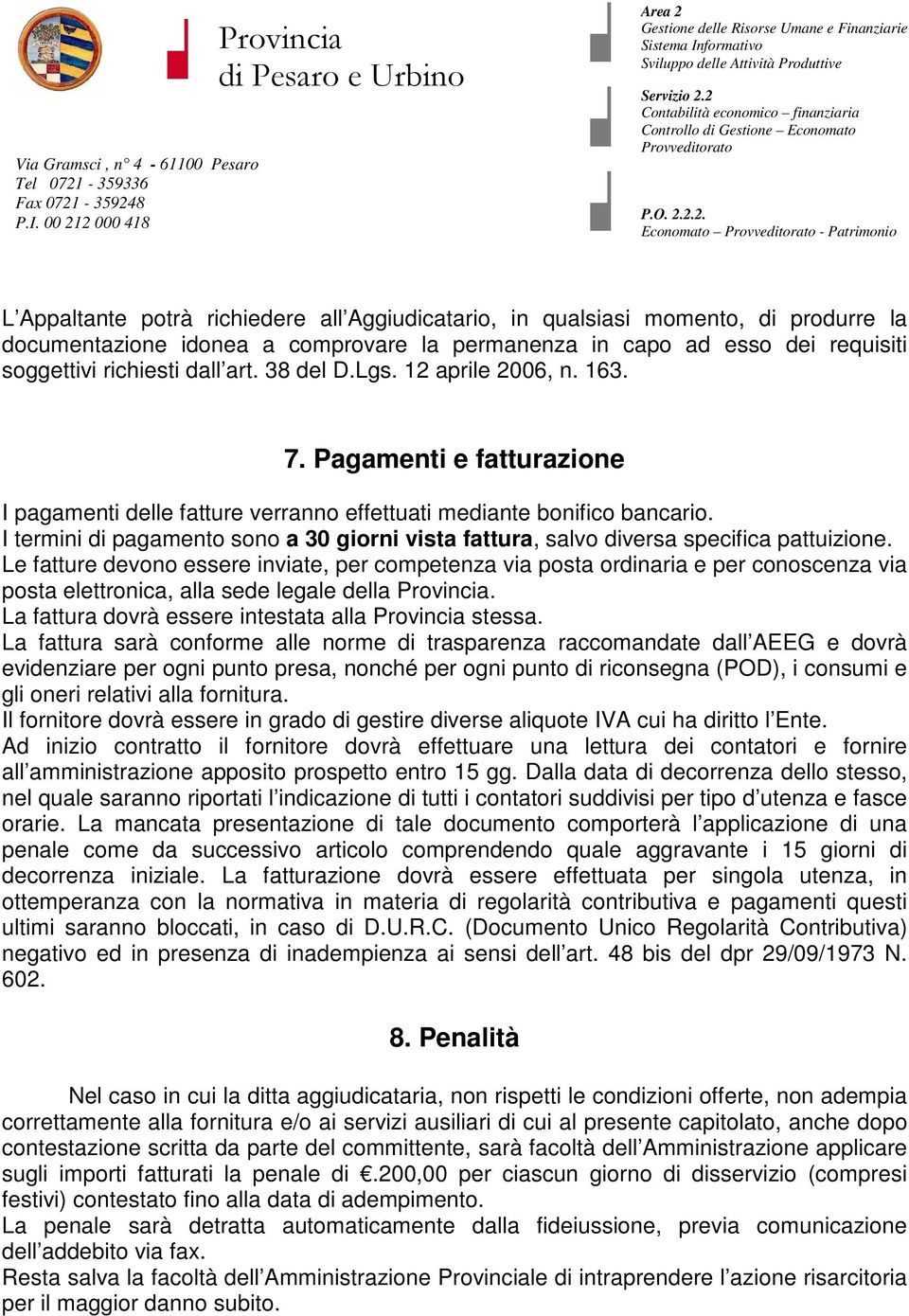 I termini di pagamento sono a 30 giorni vista fattura, salvo diversa specifica pattuizione.