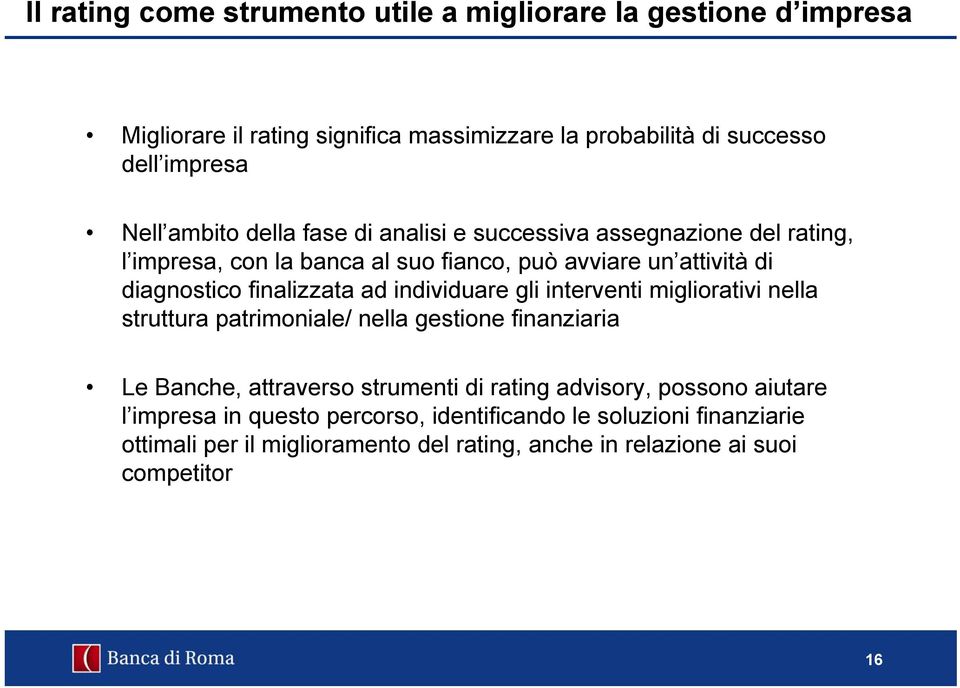 ad individuare gli interventi migliorativi nella struttura patrimoniale/ nella gestione finanziaria Le Banche, attraverso strumenti di rating advisory,