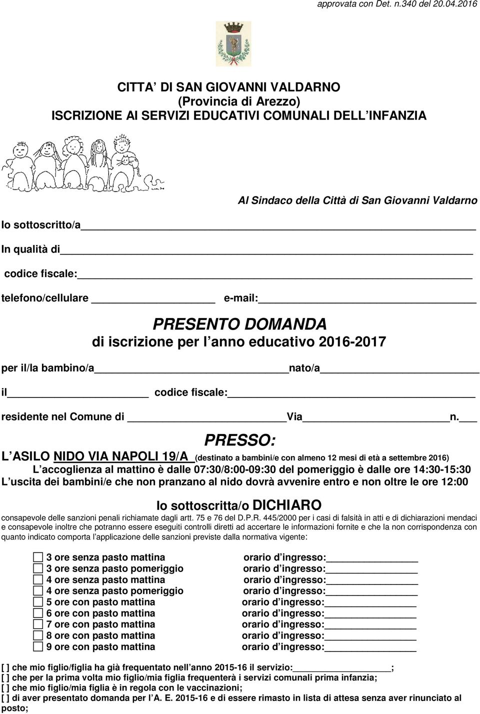 fiscale: telefono/cellulare e-mail: PRESENTO DOMANDA di iscrizione per l anno educativo 2016-2017 per il/la bambino/a nato/a il codice fiscale: residente nel Comune di Via n.