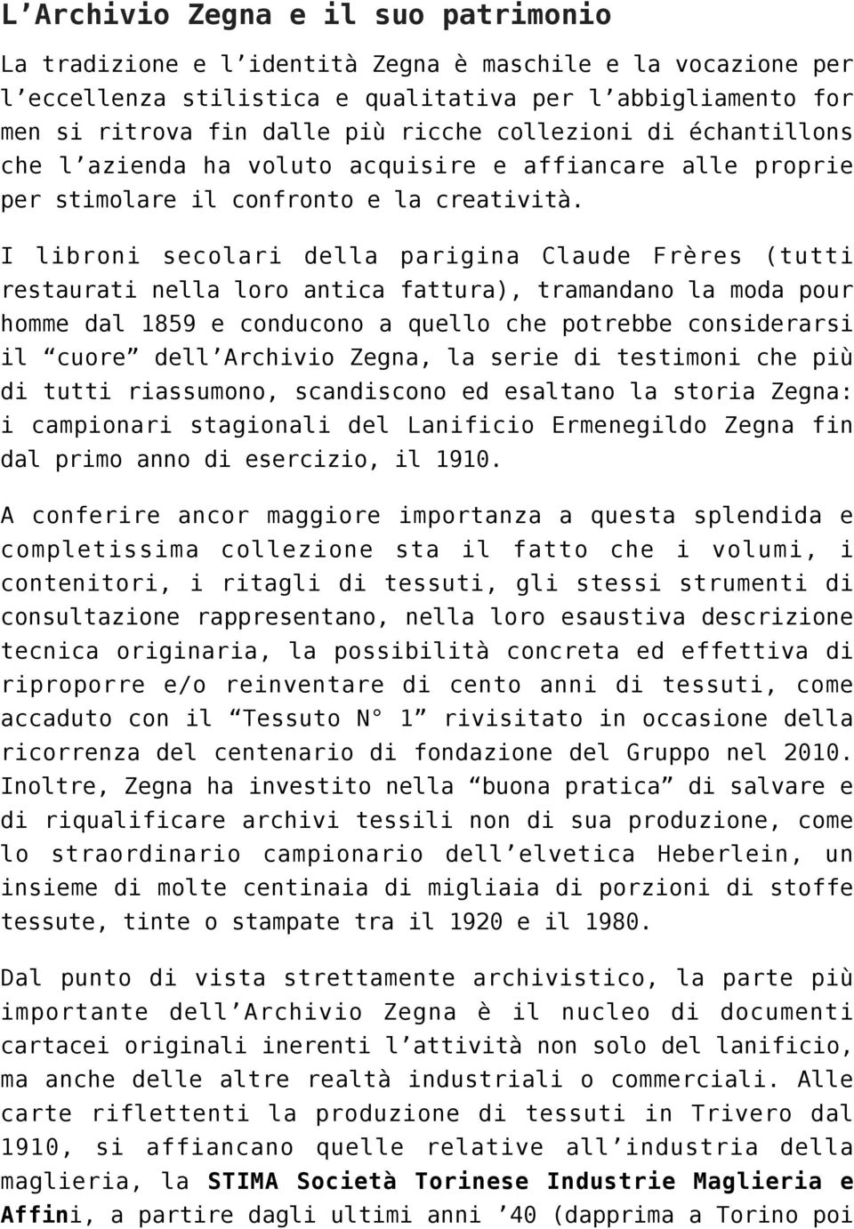 I libroni secolari della parigina Claude Frères (tutti restaurati nella loro antica fattura), tramandano la moda pour homme dal 1859 e conducono a quello che potrebbe considerarsi il cuore dell