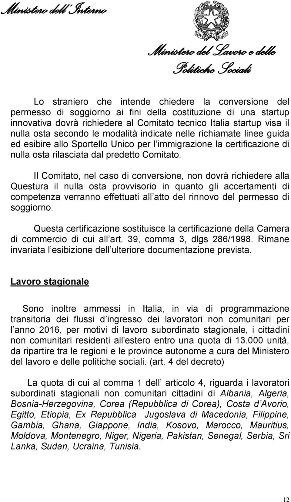 Il Comitato, nel caso di conversione, non dovrà richiedere alla Questura il nulla osta provvisorio in quanto gli accertamenti di competenza verranno effettuati all atto del rinnovo del permesso di