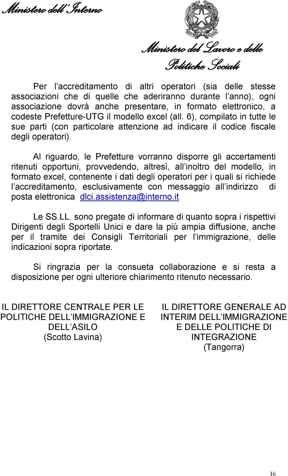 Al riguardo, le Prefetture vorranno disporre gli accertamenti ritenuti opportuni, provvedendo, altresì, all inoltro del modello, in formato excel, contenente i dati degli operatori per i quali si