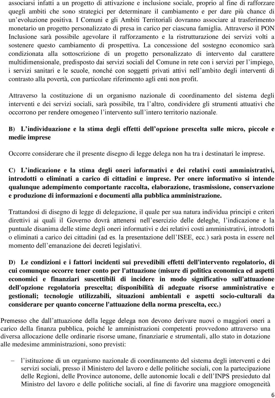 Attraverso il PON Inclusione sarà possibile agevolare il rafforzamento e la ristrutturazione dei servizi volti a sostenere questo cambiamento di prospettiva.