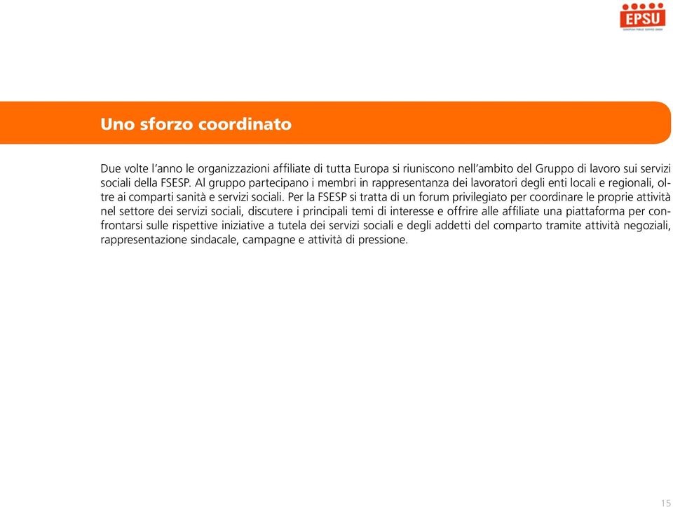 Per la FSESP si tratta di un forum privilegiato per coordinare le proprie attività nel settore dei servizi sociali, discutere i principali temi di interesse e offrire alle