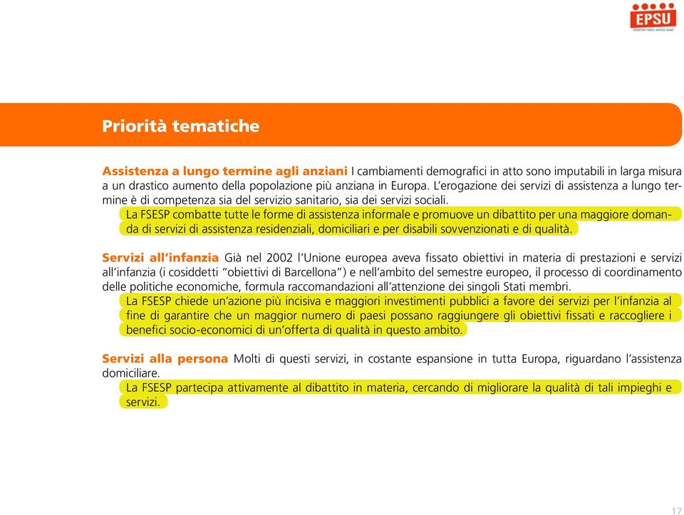 La FSESP combatte tutte le forme di assistenza informale e promuove un dibattito per una maggiore domanda di servizi di assistenza residenziali, domiciliari e per disabili sovvenzionati e di qualità.