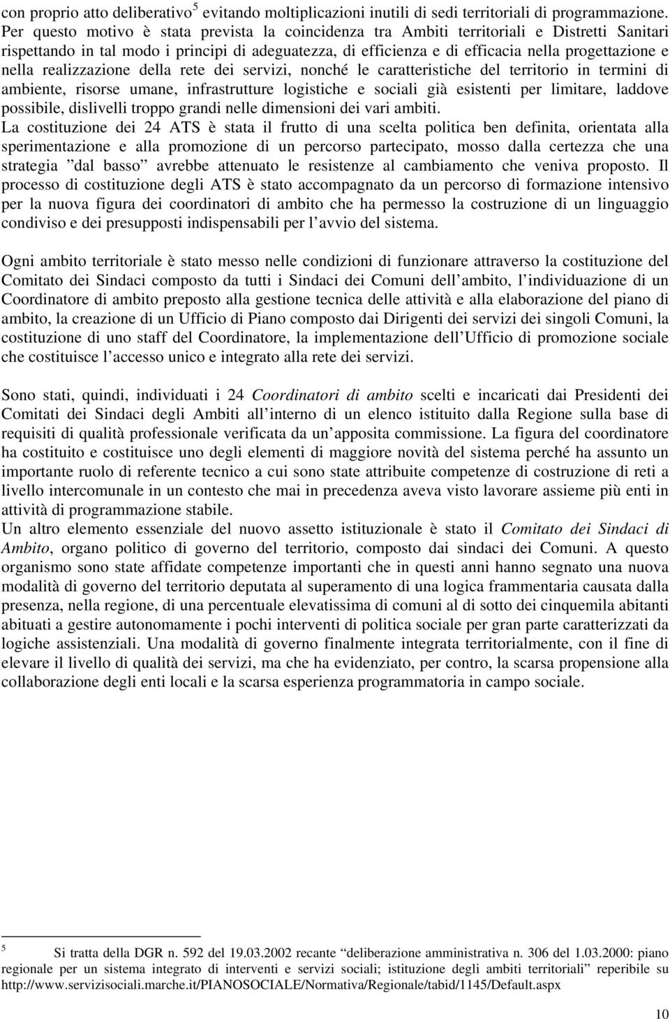 nella realizzazione della rete dei servizi, nonché le caratteristiche del territorio in termini di ambiente, risorse umane, infrastrutture logistiche e sociali già esistenti per limitare, laddove