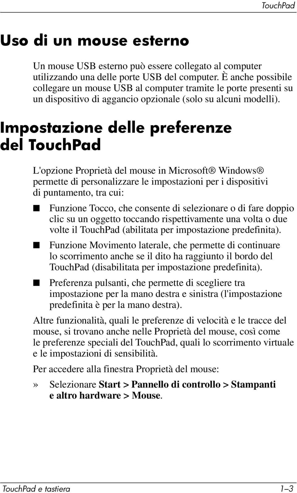 Impostazione delle preferenze del TouchPad L'opzione Proprietà del mouse in Microsoft Windows permette di personalizzare le impostazioni per i dispositivi di puntamento, tra cui: Funzione Tocco, che