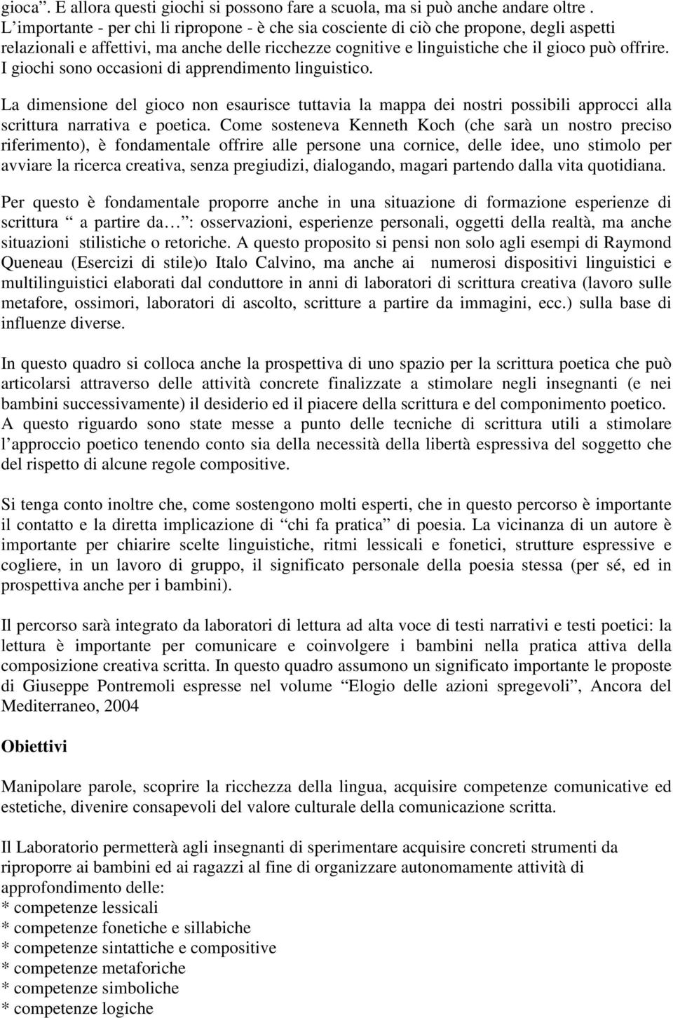 I giochi sono occasioni di apprendimento linguistico. La dimensione del gioco non esaurisce tuttavia la mappa dei nostri possibili approcci alla scrittura narrativa e poetica.