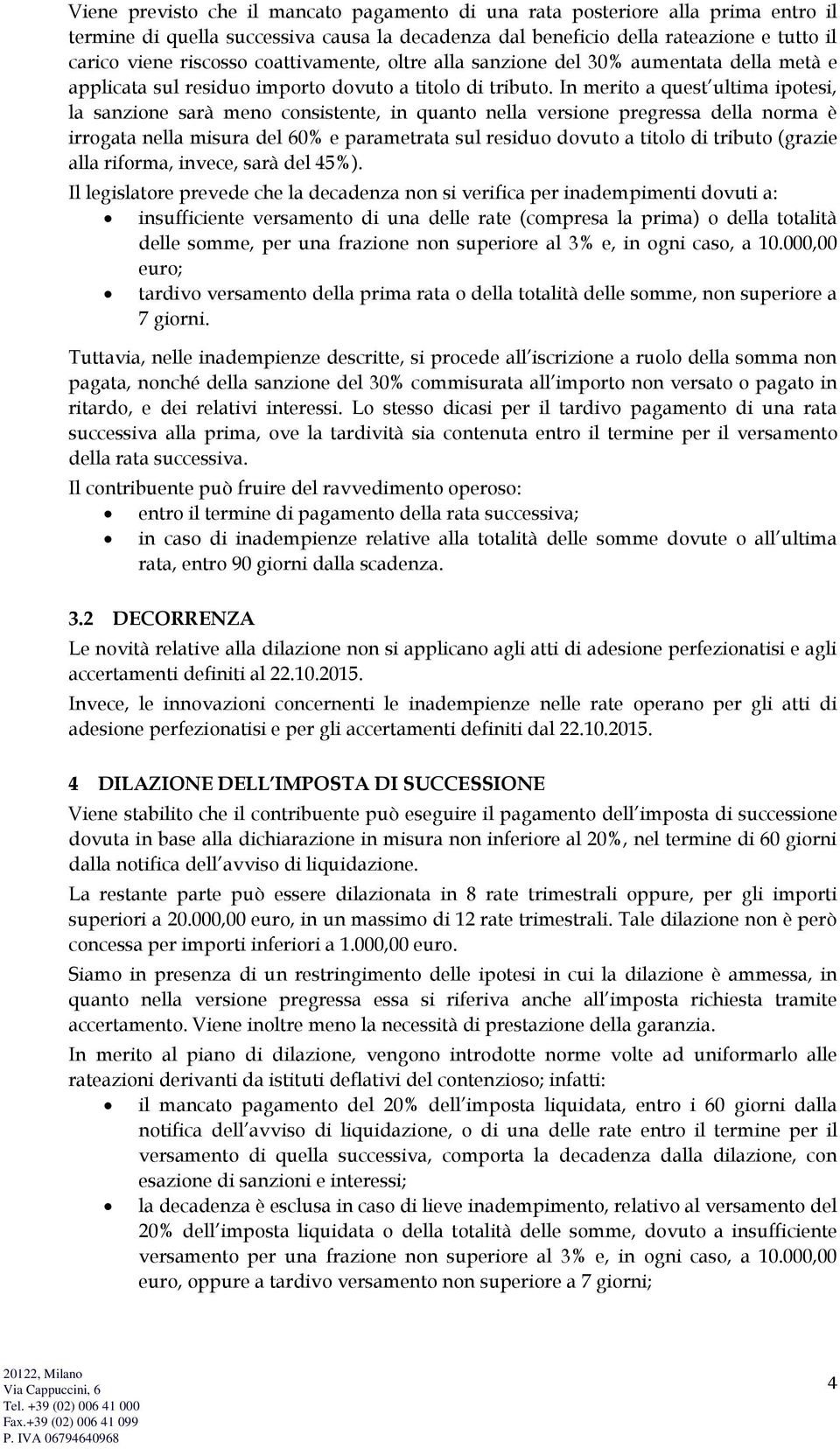 In merito a quest ultima ipotesi, la sanzione sarà meno consistente, in quanto nella versione pregressa della norma è irrogata nella misura del 60% e parametrata sul residuo dovuto a titolo di