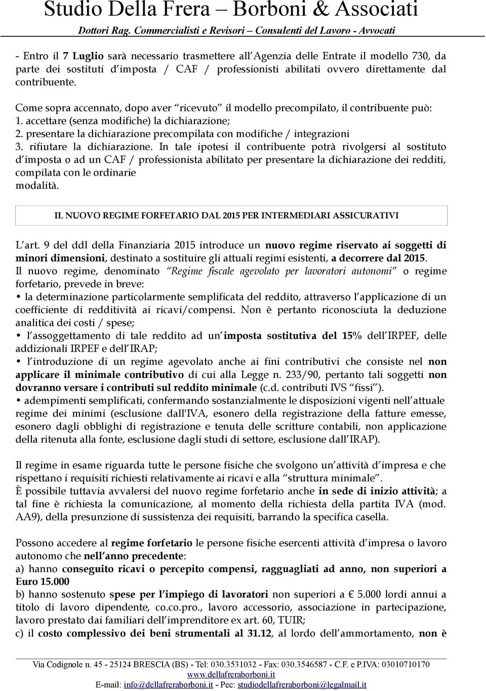 presentare la dichiarazione precompilata con modifiche / integrazioni 3. rifiutare la dichiarazione.