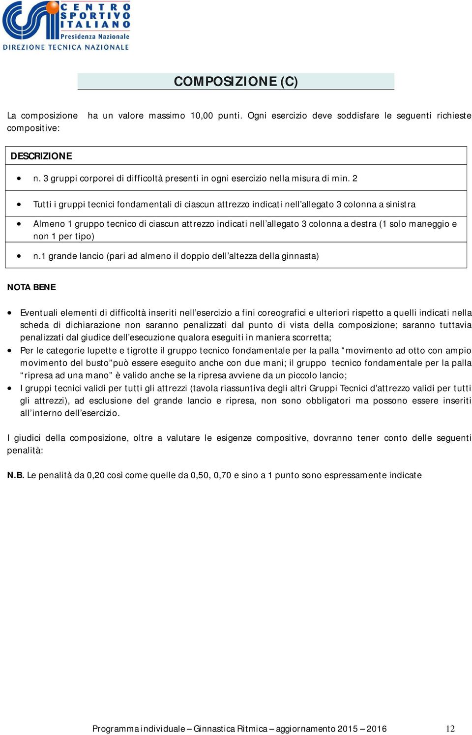 2 Tutti i gruppi tecnici fondamentali di ciascun attrezzo indicati nell allegato 3 colonna a sinistra Almeno 1 gruppo tecnico di ciascun attrezzo indicati nell allegato 3 colonna a destra (1 solo