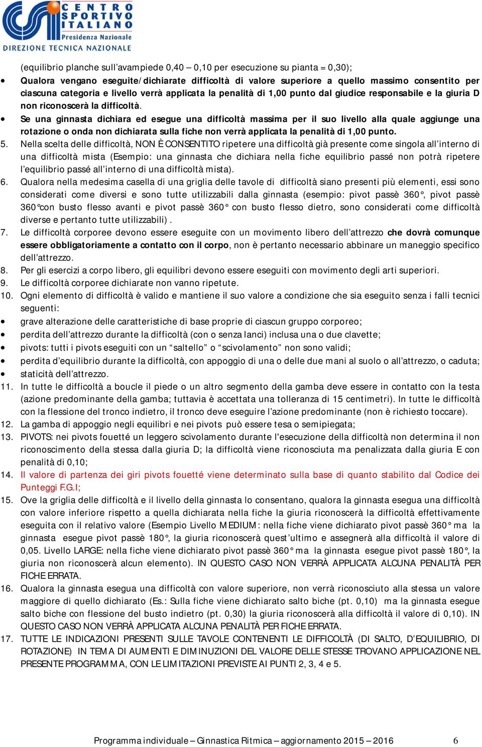 Se una ginnasta dichiara ed esegue una difficoltà massima per il suo livello alla quale aggiunge una rotazione o onda non dichiarata sulla fiche non verrà applicata la penalità di 1,00 punto. 5.