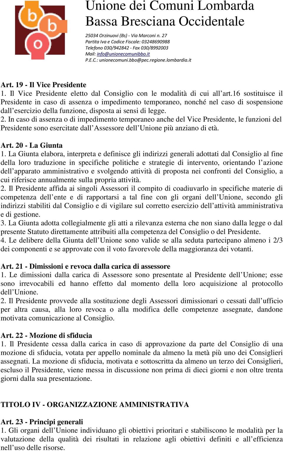 In caso di assenza o di impedimento temporaneo anche del Vice Presidente, le funzioni del Presidente sono esercitate dall Assessore dell Unione più anziano di età. Art. 20 - La Giunta 1.