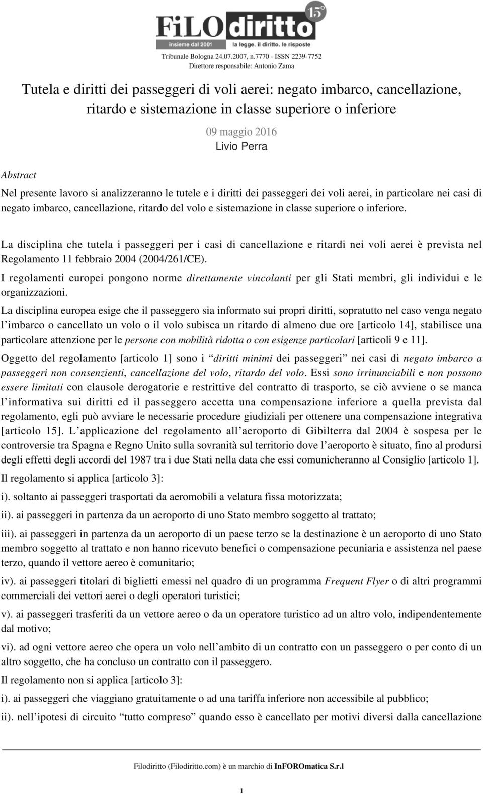 lavoro si analizzeranno le tutele e i diritti dei passeggeri dei voli aerei, in particolare nei casi di negato imbarco, cancellazione, ritardo del volo e sistemazione in classe superiore o inferiore.