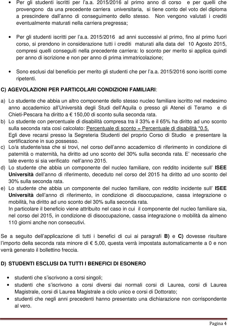 Non vengono valutati i crediti eventualmente maturati nella carriera pregressa; a.