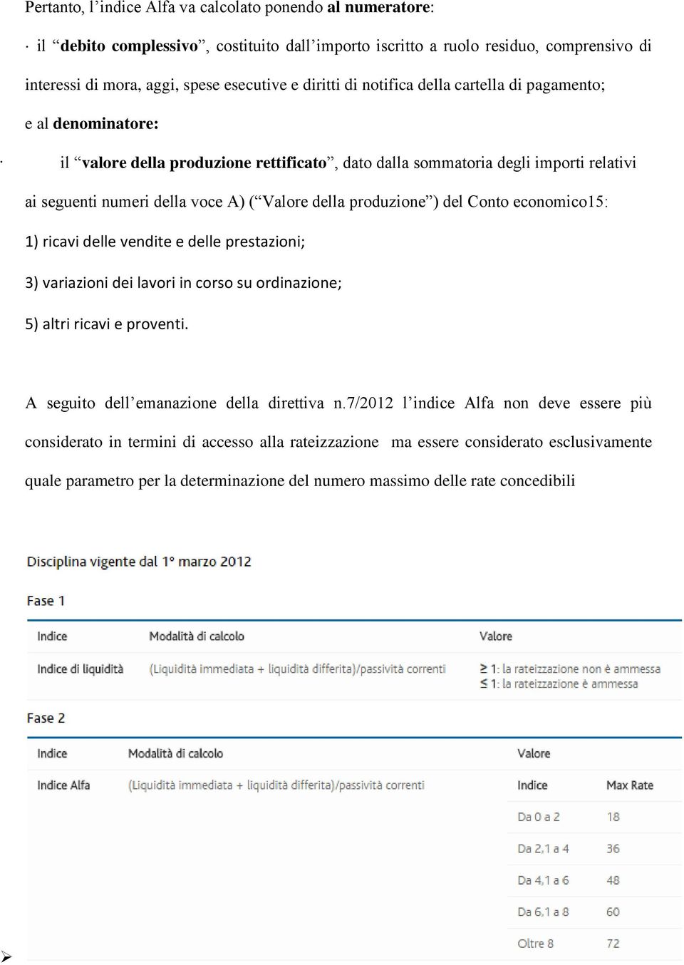 produzione ) del Conto economico15: 1) ricavi delle vendite e delle prestazioni; 3) variazioni dei lavori in corso su ordinazione; 5) altri ricavi e proventi.