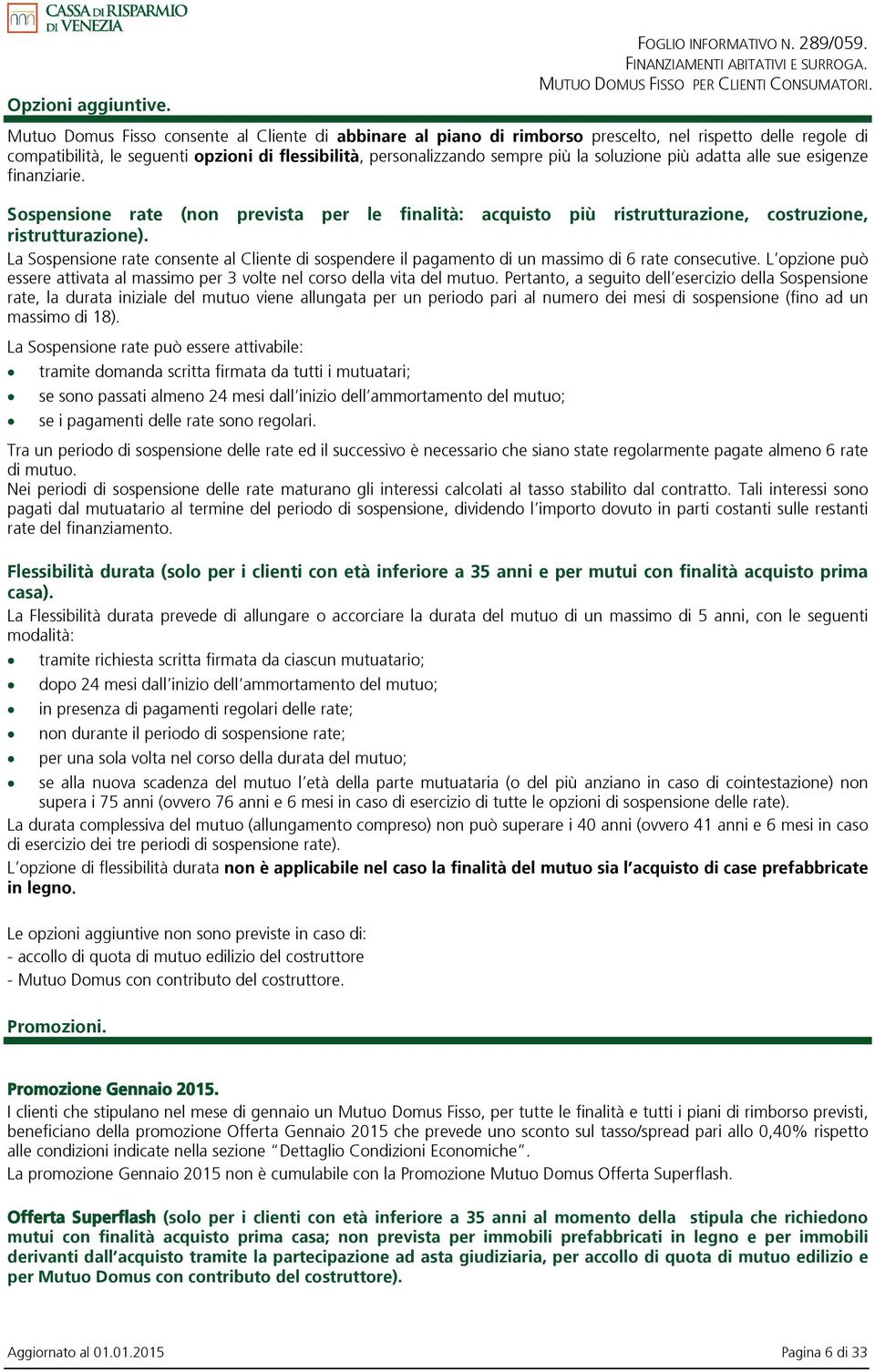 soluzione più adatta alle sue esigenze finanziarie. Sospensione rate (non prevista per le finalità: acquisto più ristrutturazione, costruzione, ristrutturazione).