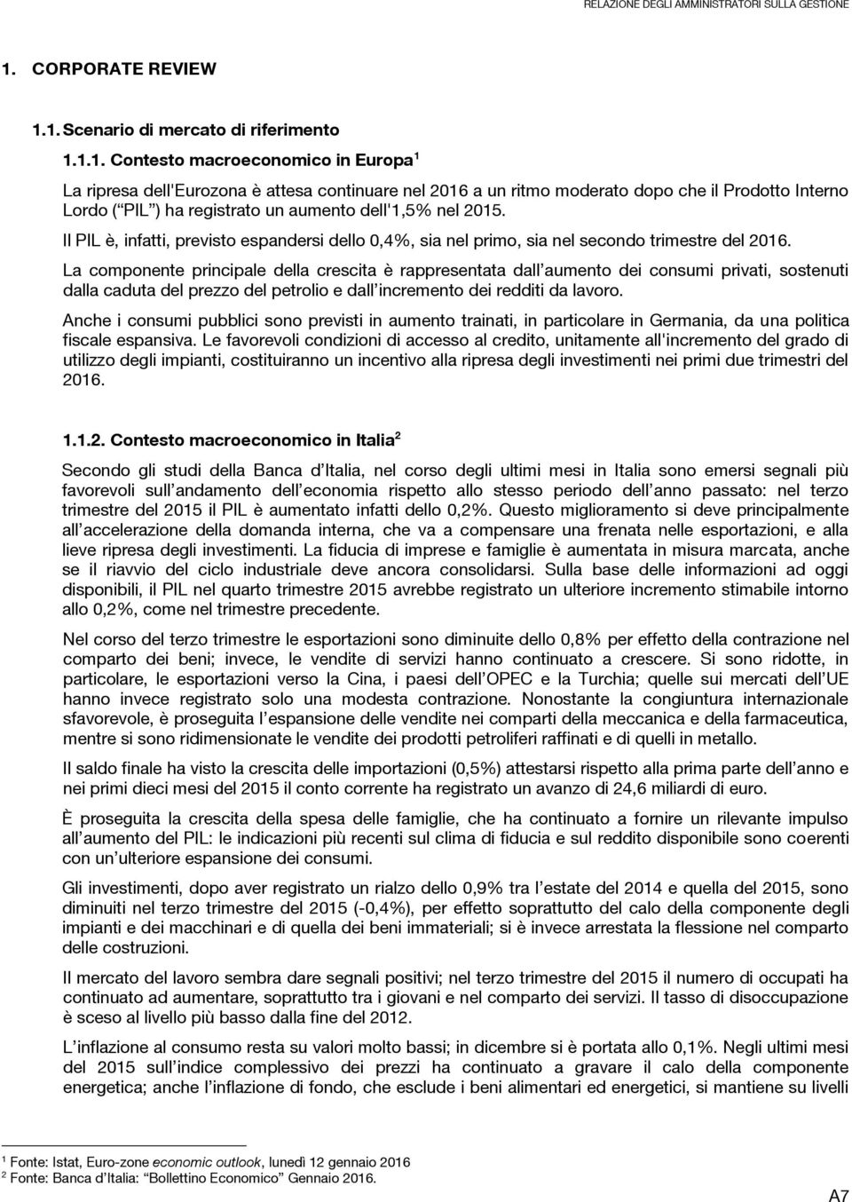 1. Scenario di mercato di riferimento 1.1.1. Contesto macroeconomico in Europa 1 La ripresa dell'eurozona è attesa continuare nel 2016 a un ritmo moderato dopo che il Prodotto Interno Lordo ( PIL ) ha registrato un aumento dell'1,5% nel 2015.