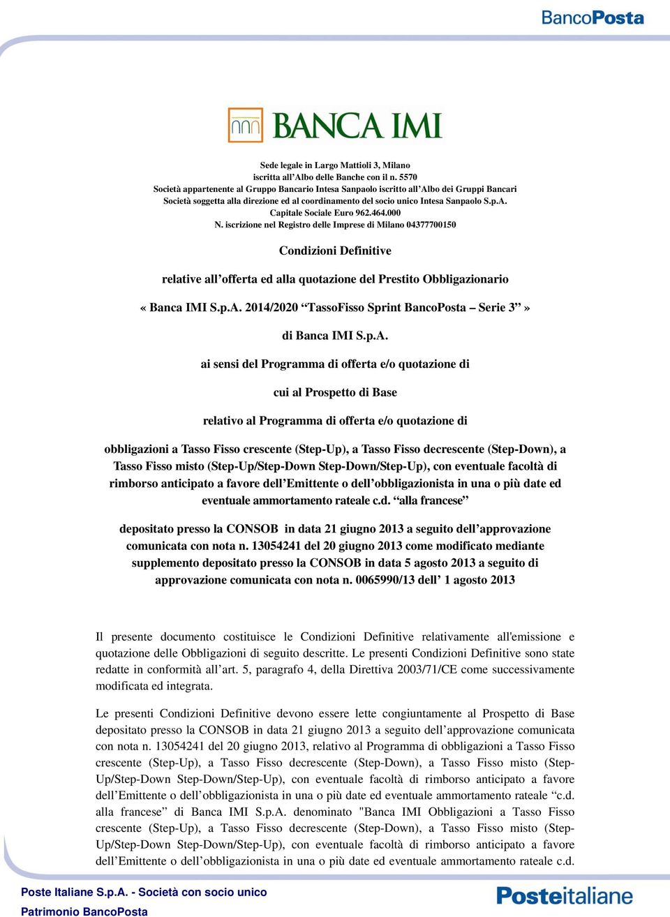 464.000 N. iscrizione nel Registro delle Imprese di Milano 04377700150 Condizioni Definitive relative all offerta ed alla quotazione del Prestito Obbligazionario «Banca IMI S.p.A.