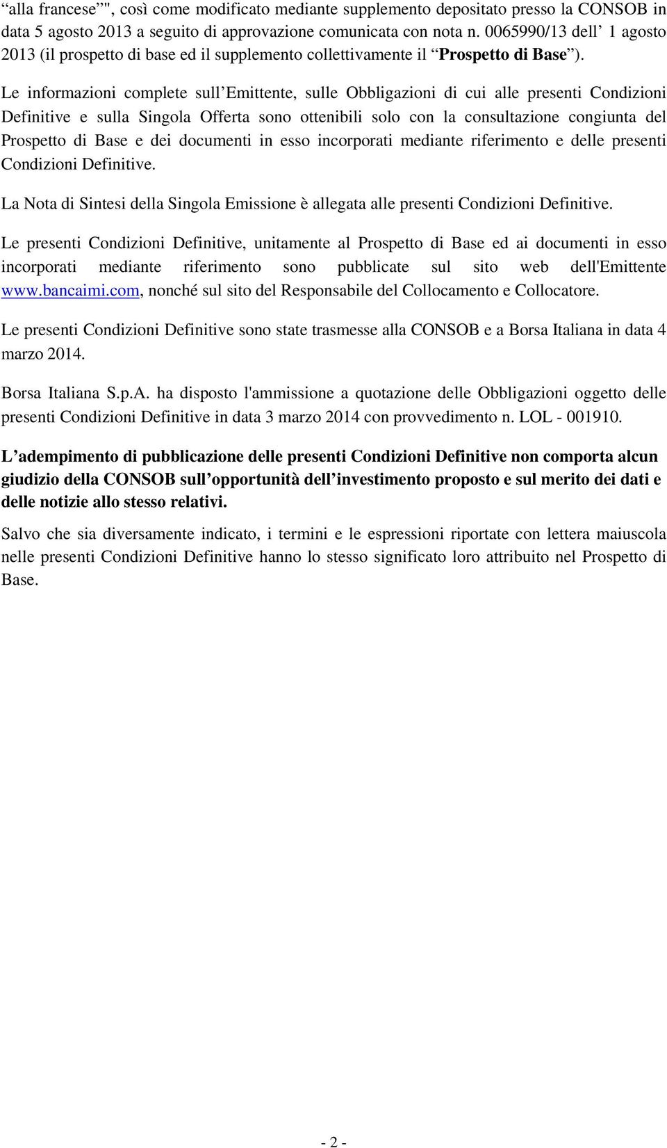 Le informazioni complete sull Emittente, sulle Obbligazioni di cui alle presenti Condizioni Definitive e sulla Singola Offerta sono ottenibili solo con la consultazione congiunta del Prospetto di