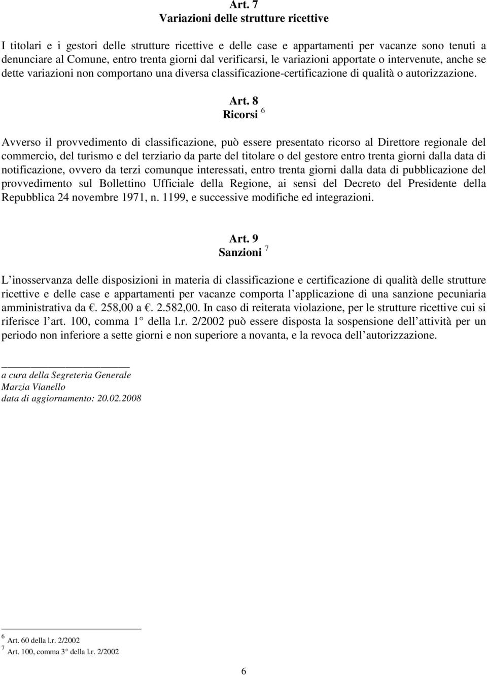 8 Ricorsi 6 Avverso il provvedimento di classificazione, può essere presentato ricorso al Direttore regionale del commercio, del turismo e del terziario da parte del titolare o del gestore entro