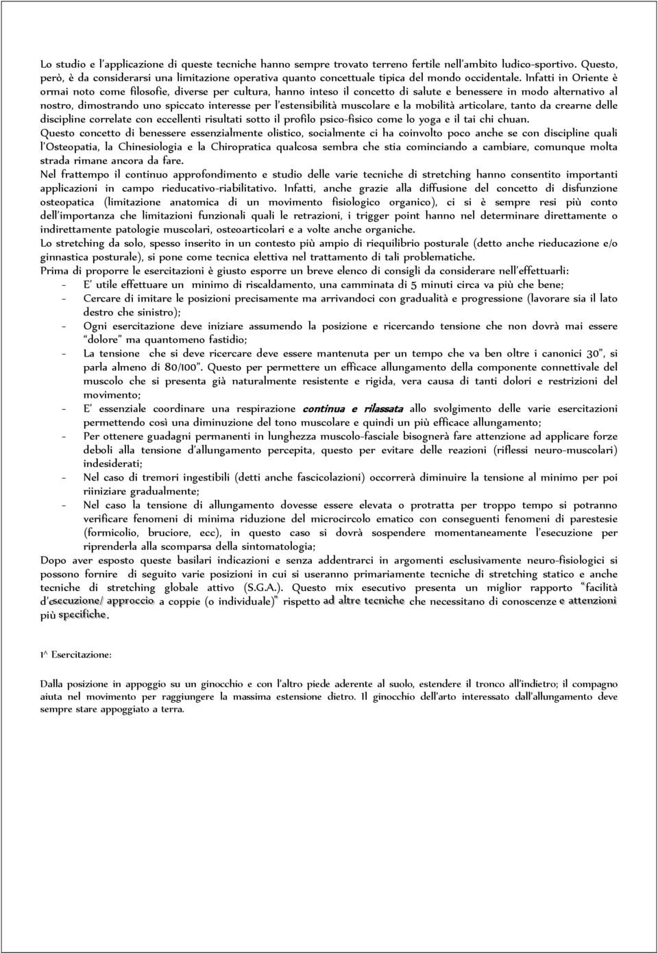 Infatti in Oriente è ormai noto come filosofie, diverse per cultura, hanno inteso il concetto di salute e benessere in modo alternativo al nostro, dimostrando uno spiccato interesse per l