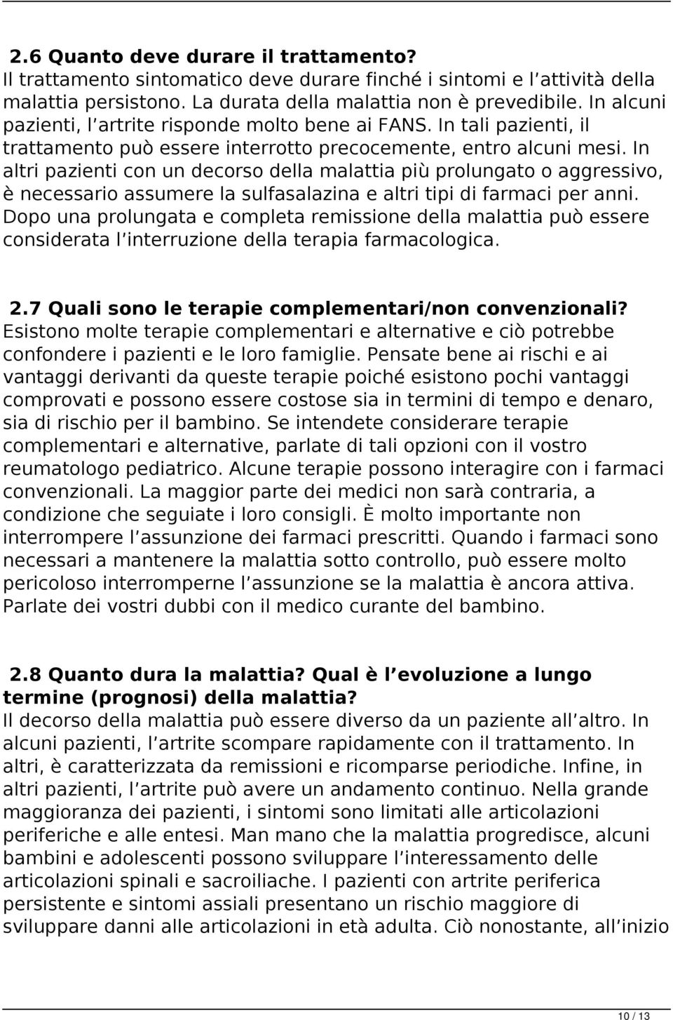 In altri pazienti con un decorso della malattia più prolungato o aggressivo, è necessario assumere la sulfasalazina e altri tipi di farmaci per anni.