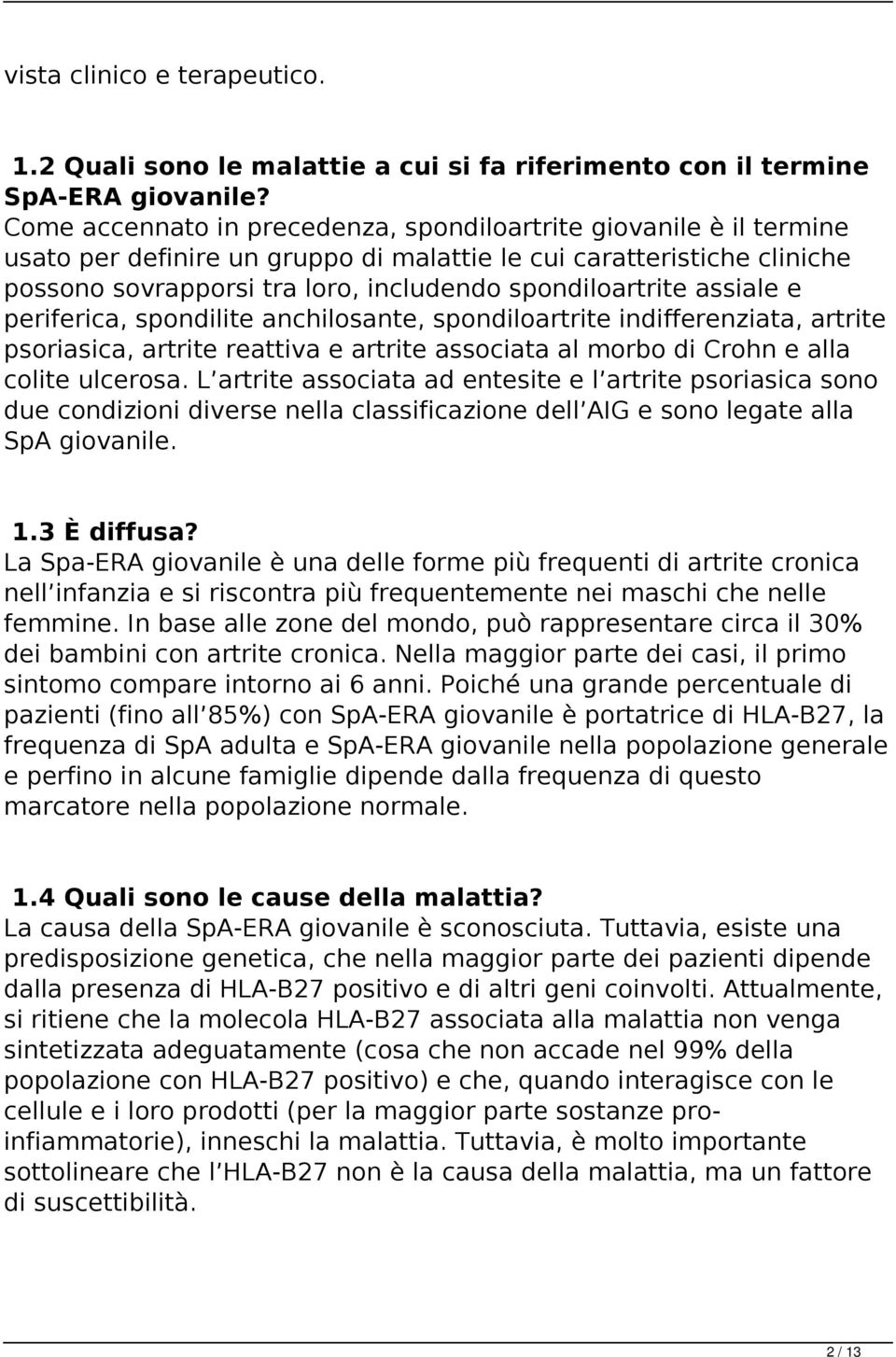 assiale e periferica, spondilite anchilosante, spondiloartrite indifferenziata, artrite psoriasica, artrite reattiva e artrite associata al morbo di Crohn e alla colite ulcerosa.