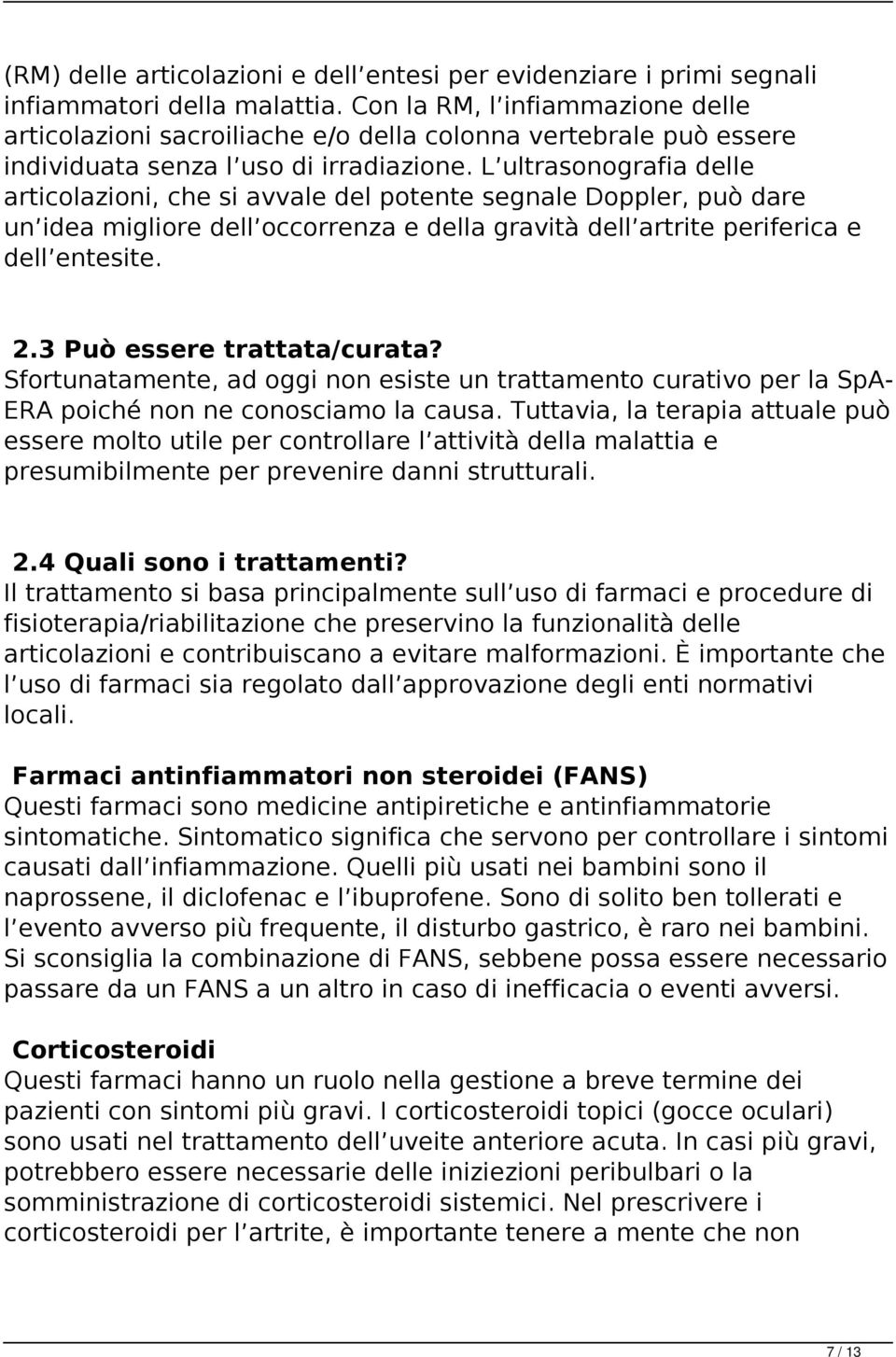 L ultrasonografia delle articolazioni, che si avvale del potente segnale Doppler, può dare un idea migliore dell occorrenza e della gravità dell artrite periferica e dell entesite. 2.